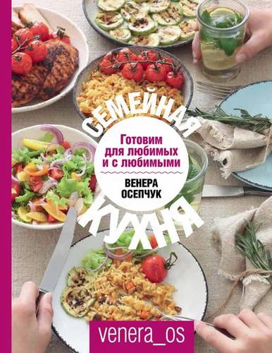 Обложка книги Семейная кухня. Готовим для любимых и с любимыми