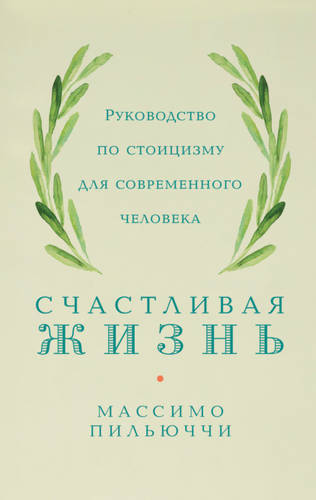 Обложка книги Счастливая жизнь. Руководство по стоицизму для современного человека. 53 кратких урока ныне живущим
