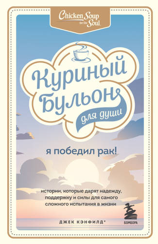 Обложка книги Куриный бульон для души. Я победил рак! Истории, которые дарят надежду, поддержку и силы для самого сложного испытания в жизни