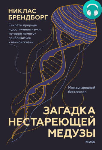 Обложка книги Загадка нестареющей медузы. Секреты природы и достижения науки, которые помогут приблизиться к вечной жизни