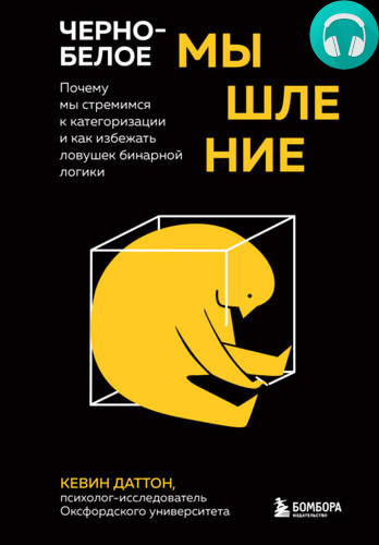 Обложка книги Черно-белое мышление. Почему мы стремимся к категоризации и как избежать ловушек бинарной логики