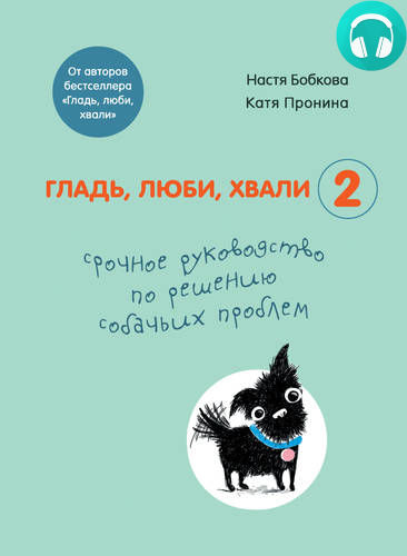 Обложка книги Гладь, люби, хвали 2: срочное руководство по решению собачьих проблем