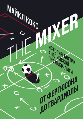 Обложка книги The Mixer. История тактик английской Премьер-лиги от Фергюсона до Гвардиолы