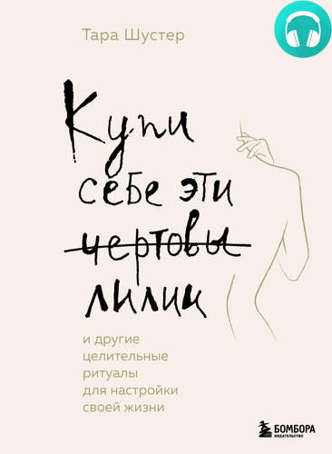 Обложка книги Купи себе эти чертовы лилии. И другие целительные ритуалы для настройки своей жизни