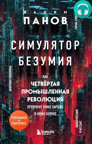 Обложка книги Симулятор безумия. Как Четвертая промышленная революция превратит Homo Sapiens в Homo Servus?