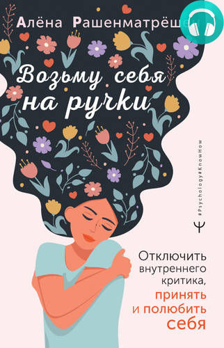 Обложка книги Возьму себя на ручки. Отключить внутреннего критика, принять и полюбить себя