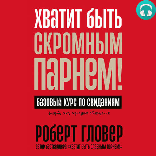 Обложка книги Хватит быть скромным парнем! Базовый курс по свиданиям