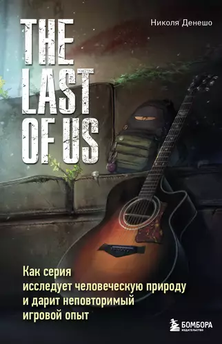 Обложка книги The Last of Us. Как серия исследует человеческую природу и дарит неповторимый игровой опыт