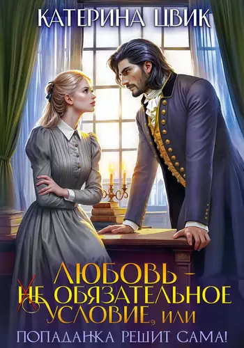 Обложка книги Любовь – не обязательное условие, или Попаданка решит сама!