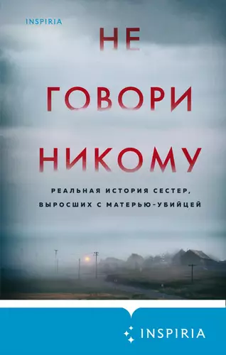 Обложка книги Не говори никому. Реальная история сестер, выросших с матерью-убийцей