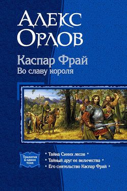 Обложка книги Каспар Фрай. Во славу короля. Трилогия