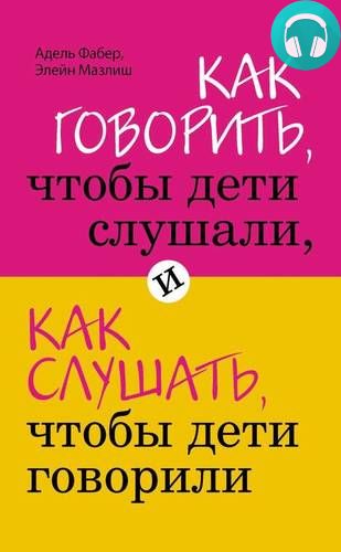 Обложка книги Как говорить, чтобы дети слушали, и как слушать, чтобы дети говорили