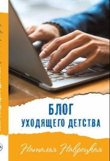 Обложка книги Блог уходящего детства (всё начинается с тебя...)