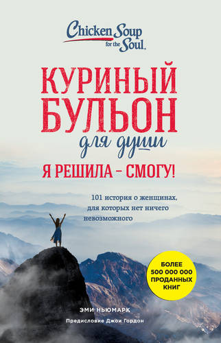 Обложка книги Куриный бульон для души. Я решила – смогу! 101 история о женщинах, для которых нет ничего невозможного