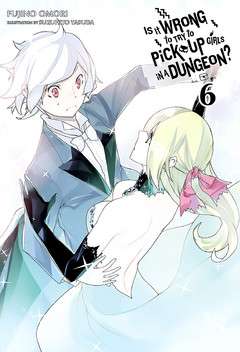 Обложка книги Неужели искать встречи в подземелье − неправильно? / В подземелье я пойду, там красавицу найду / Danmachi Том 6